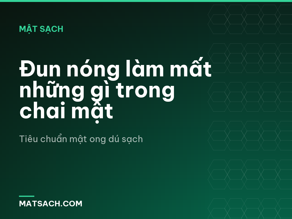Đun nóng làm mất những gì trong chai mật