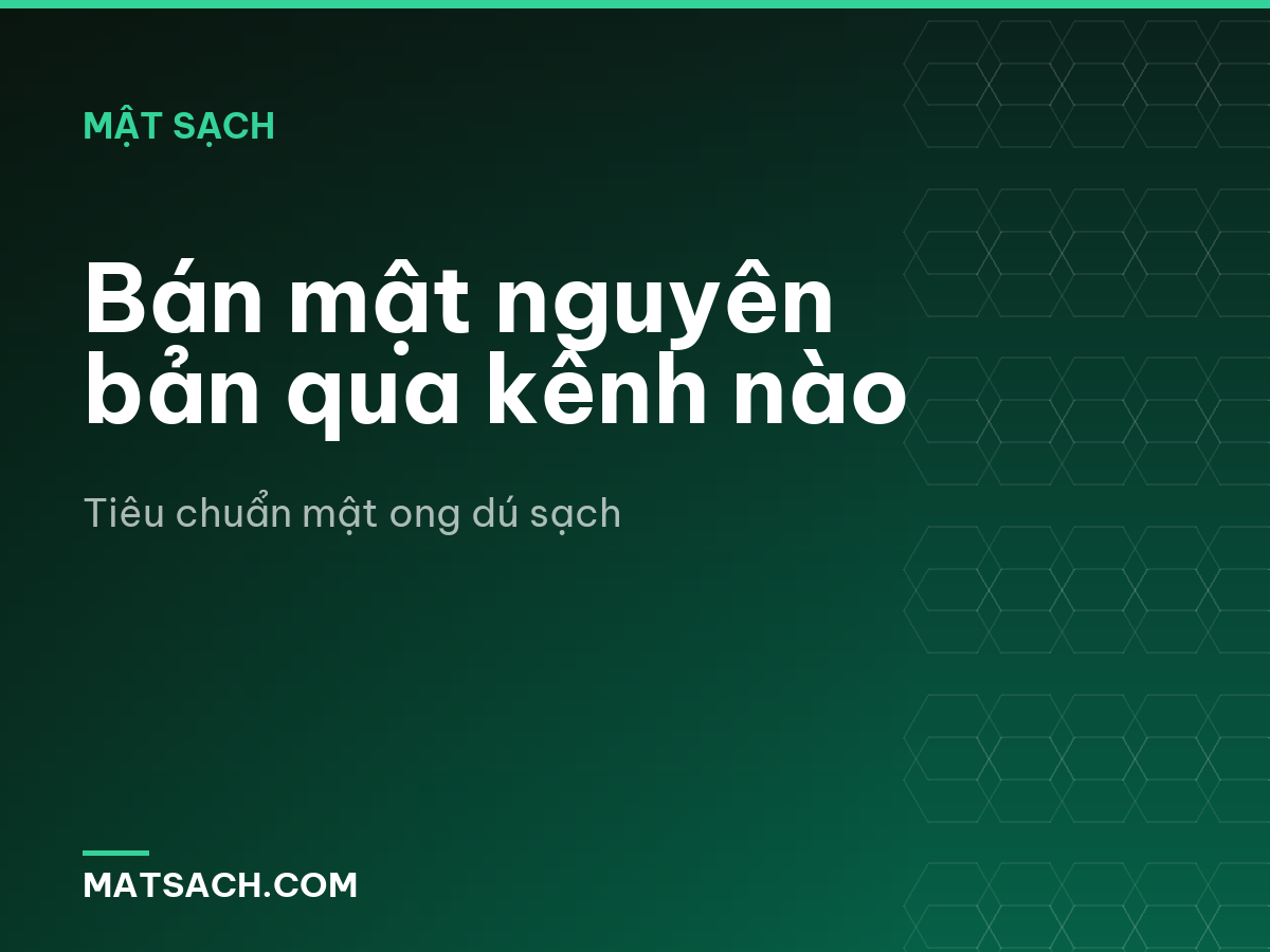 Bán mật nguyên bản qua kênh nào