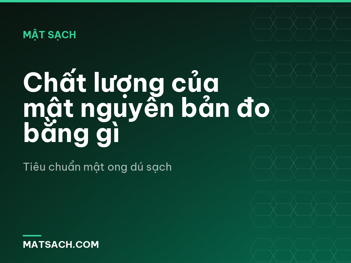 Chất lượng của mật nguyên bản đo bằng gì