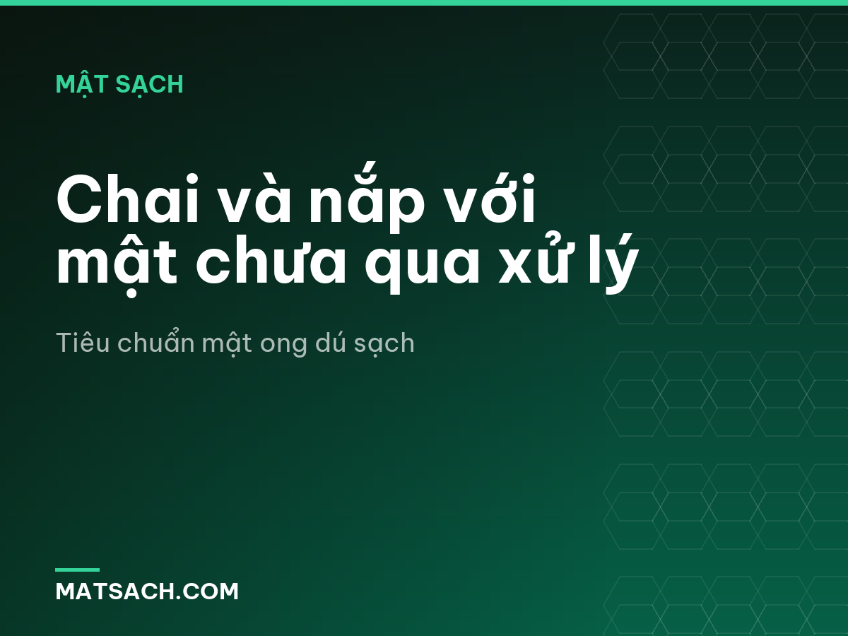 Chai và nắp với mật chưa qua xử lý