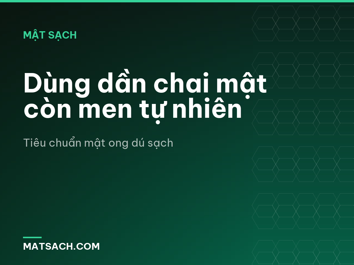 Dùng dần chai mật còn men tự nhiên