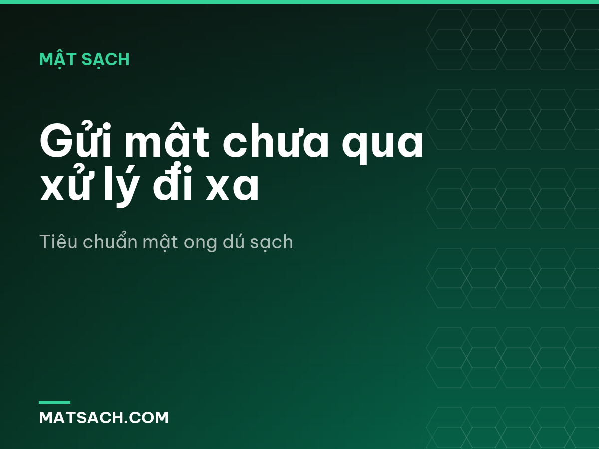 Gửi mật chưa qua xử lý đi xa