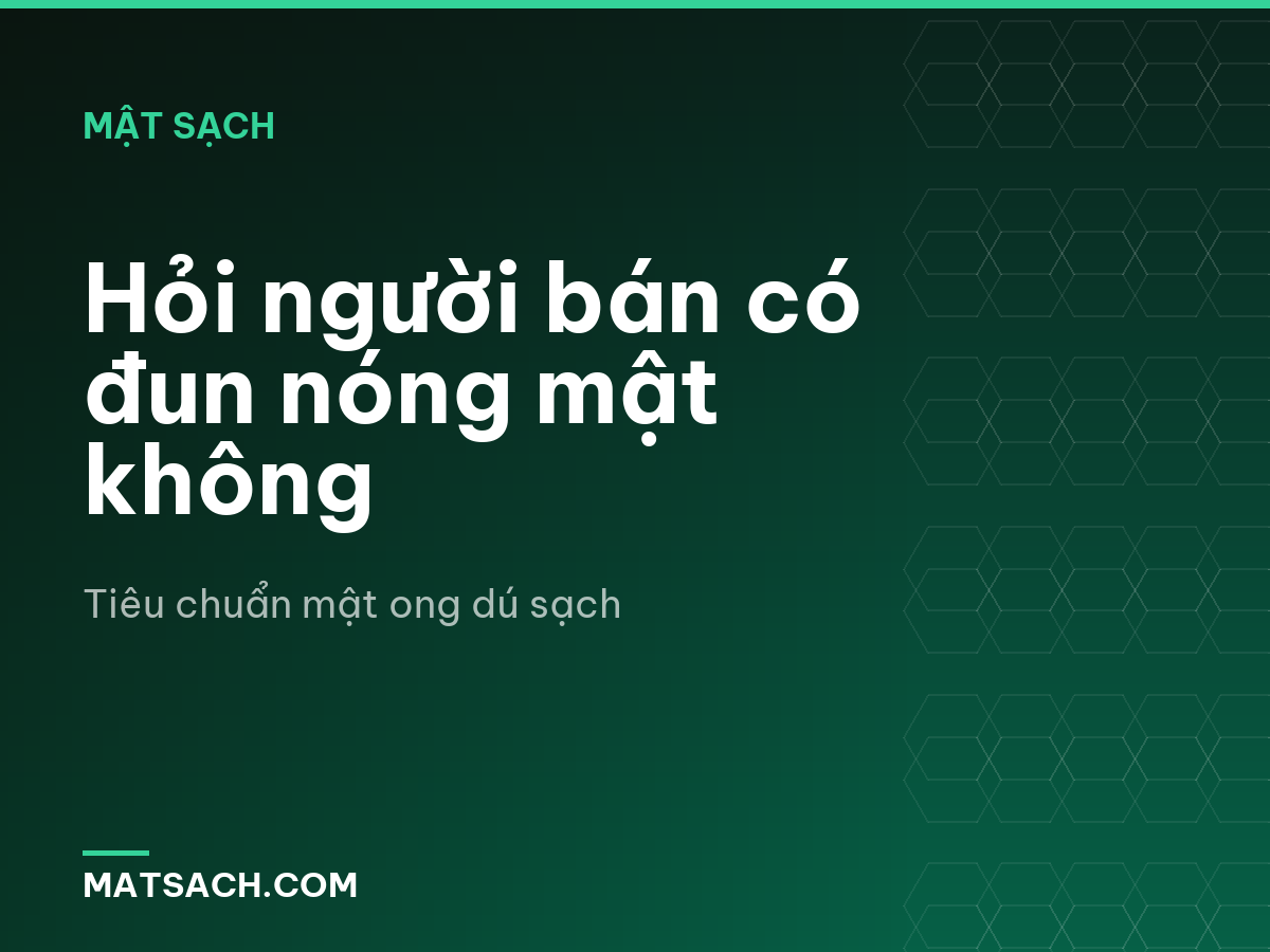 Hỏi người bán có đun nóng mật không
