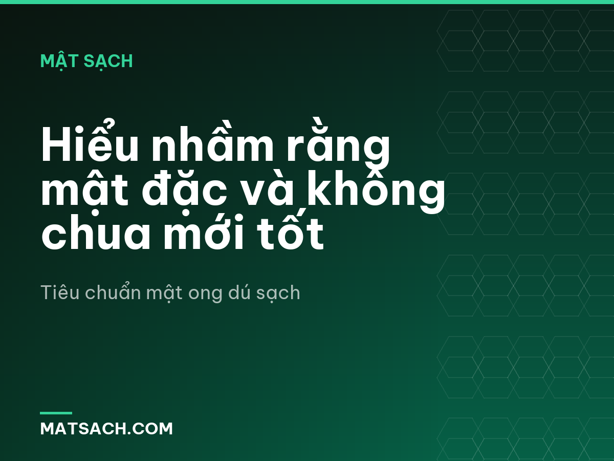 Hiểu nhầm rằng mật đặc và không chua mới tốt