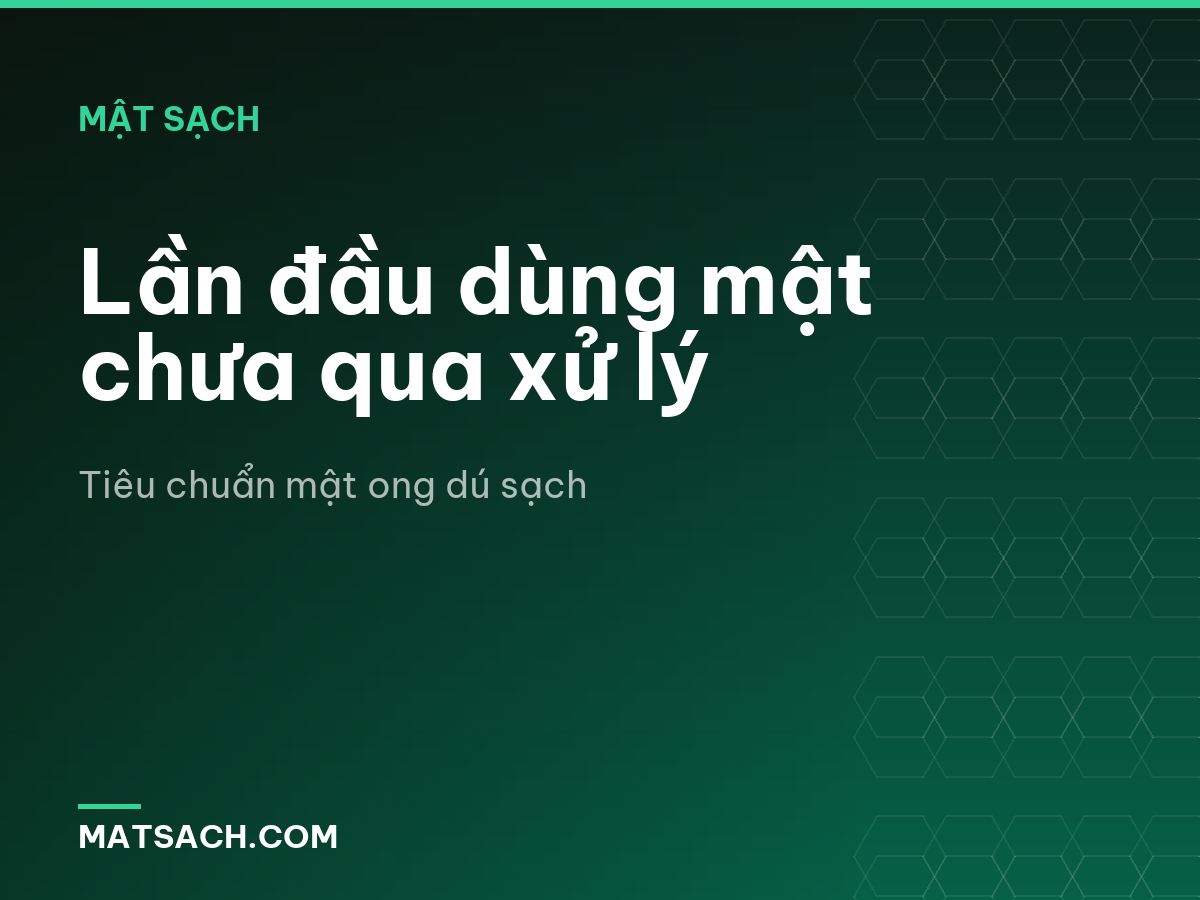 Lần đầu dùng mật chưa qua xử lý