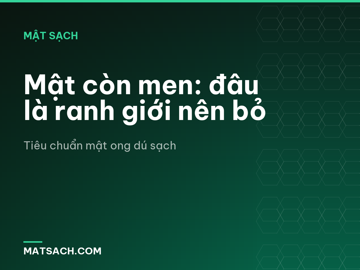 Mật còn men: đâu là ranh giới nên bỏ