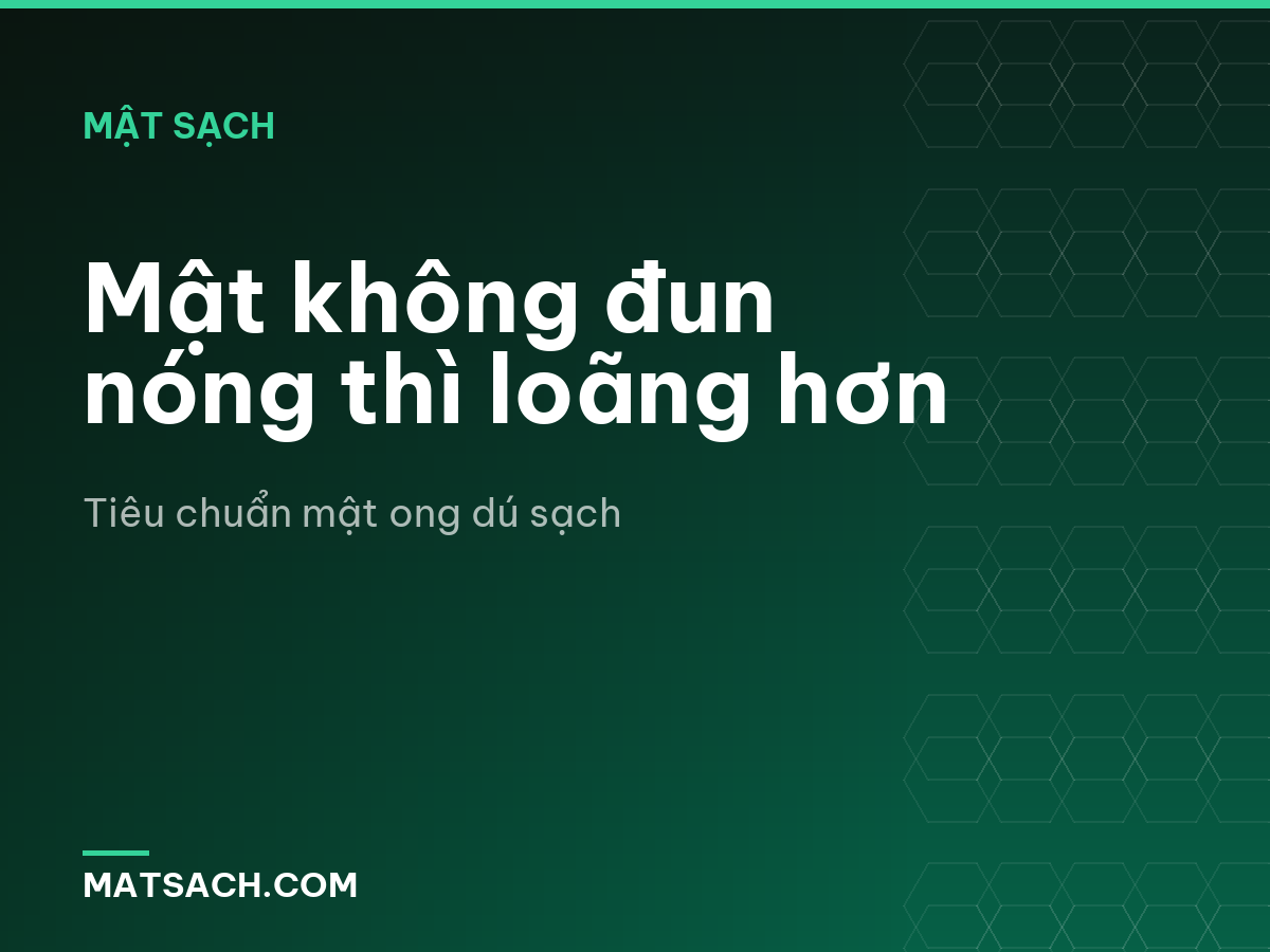 Mật không đun nóng thì loãng hơn