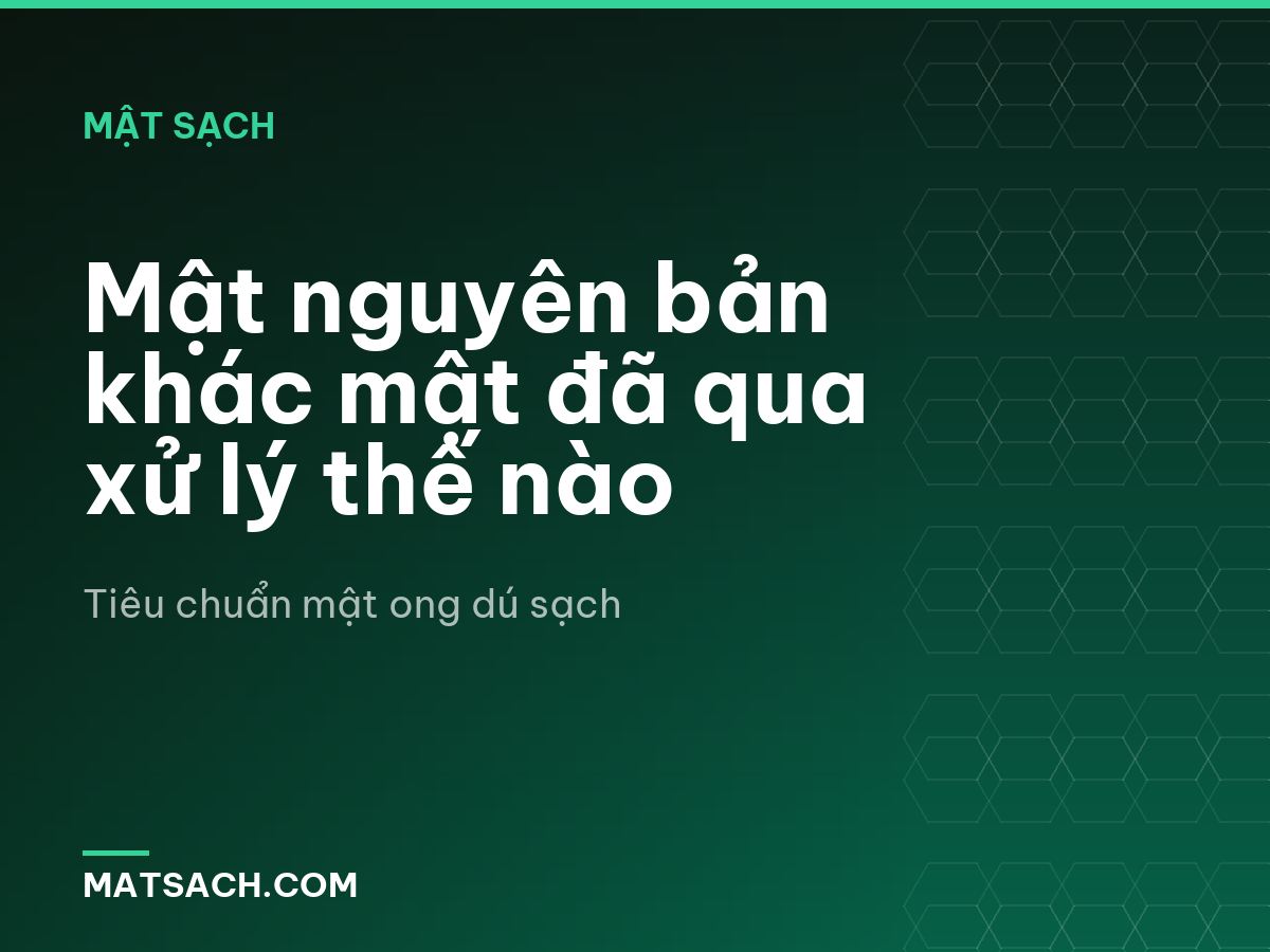 Mật nguyên bản khác mật đã qua xử lý thế nào