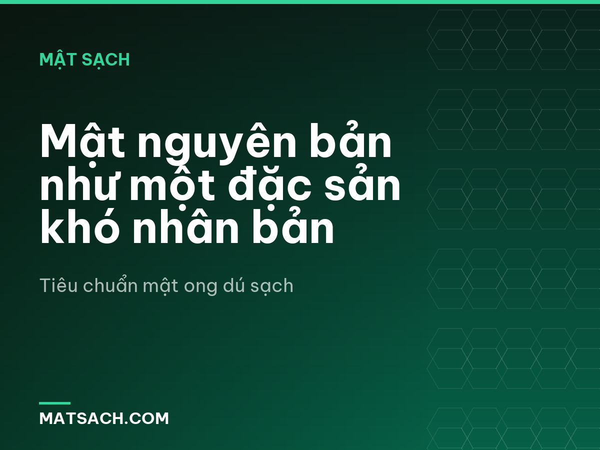 Mật nguyên bản như một đặc sản khó nhân bản