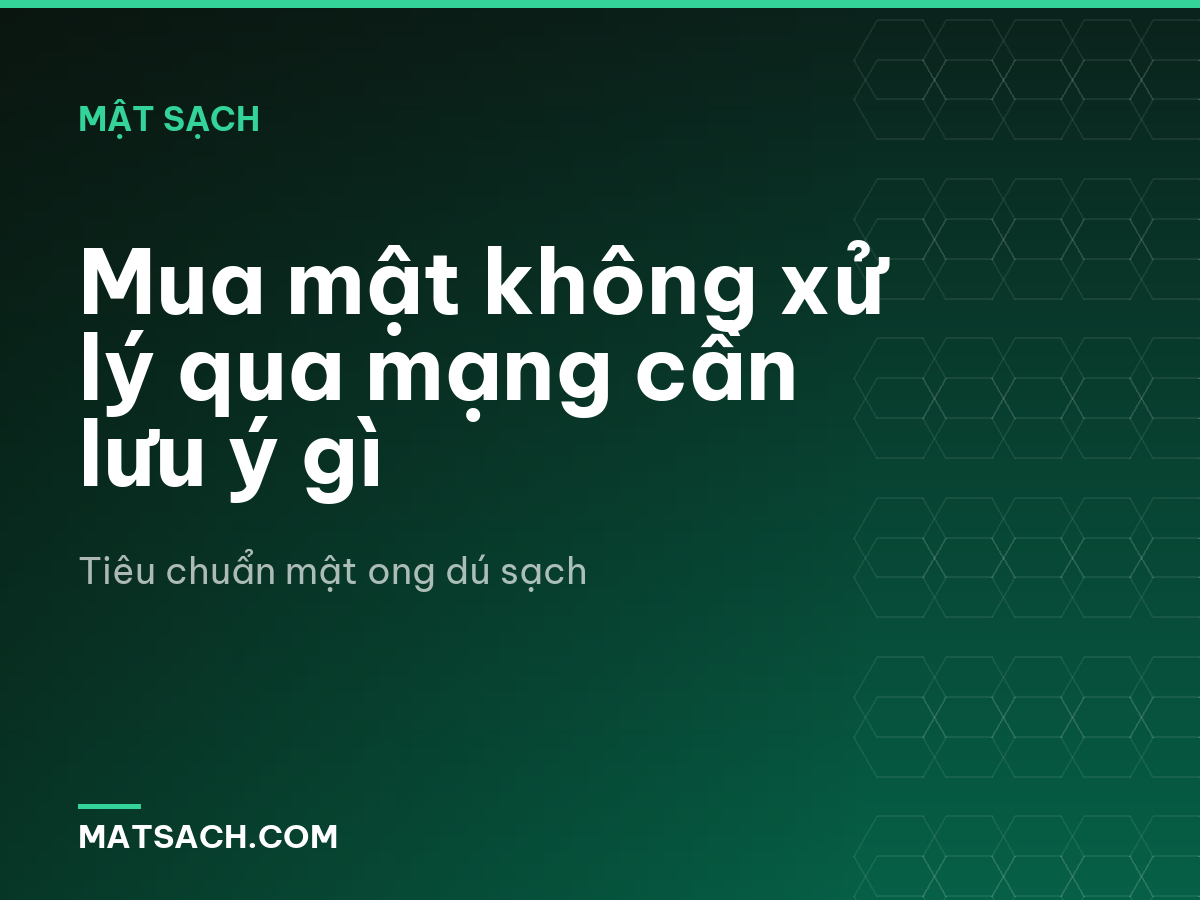 Mua mật không xử lý qua mạng cần lưu ý gì