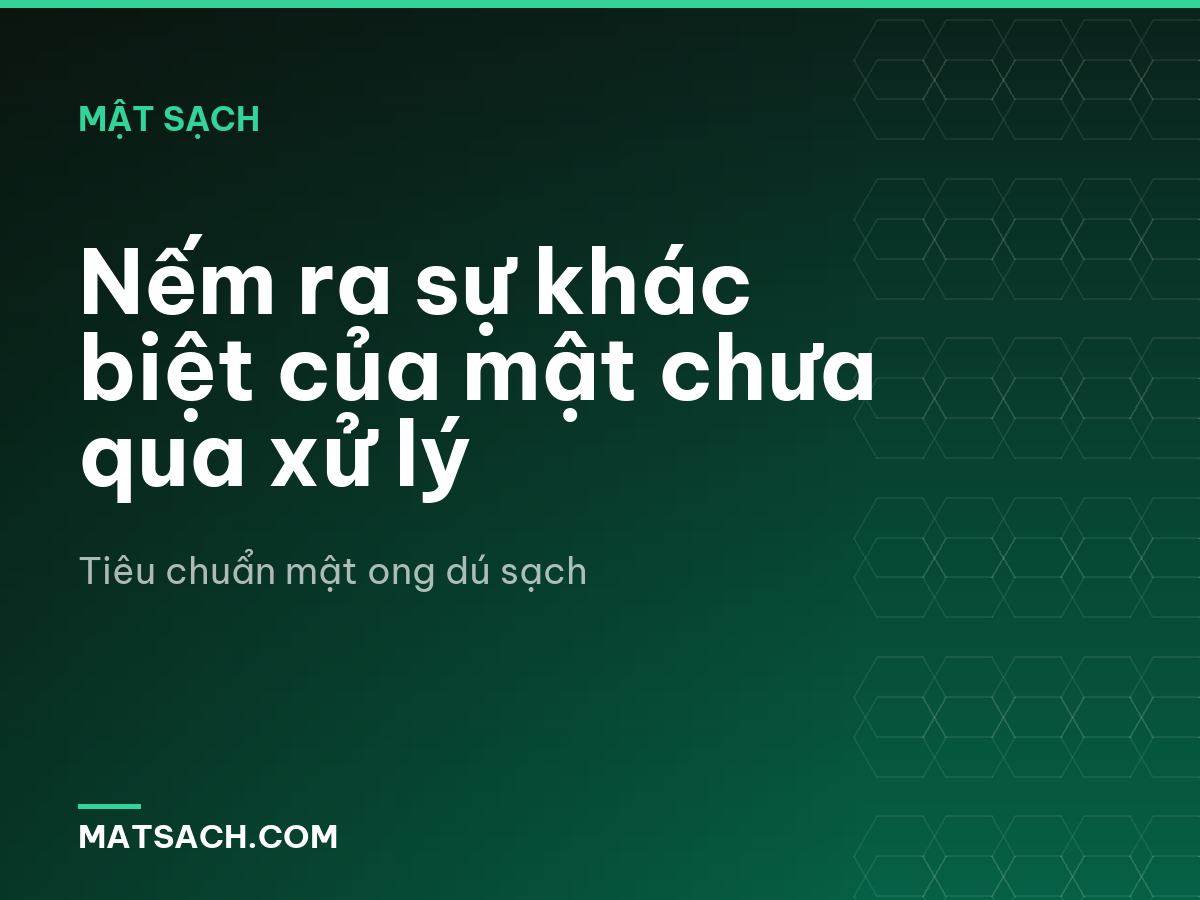 Nếm ra sự khác biệt của mật chưa qua xử lý