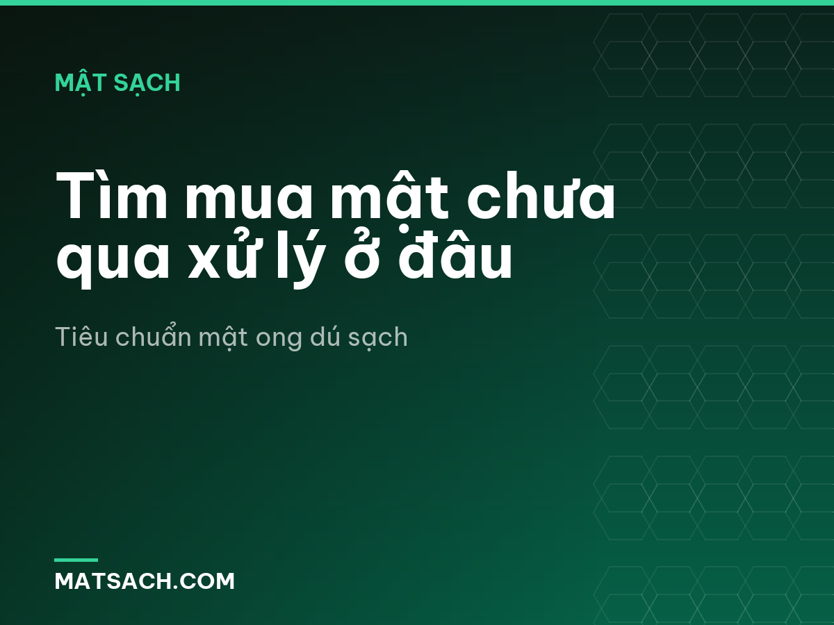 Tìm mua mật chưa qua xử lý ở đâu