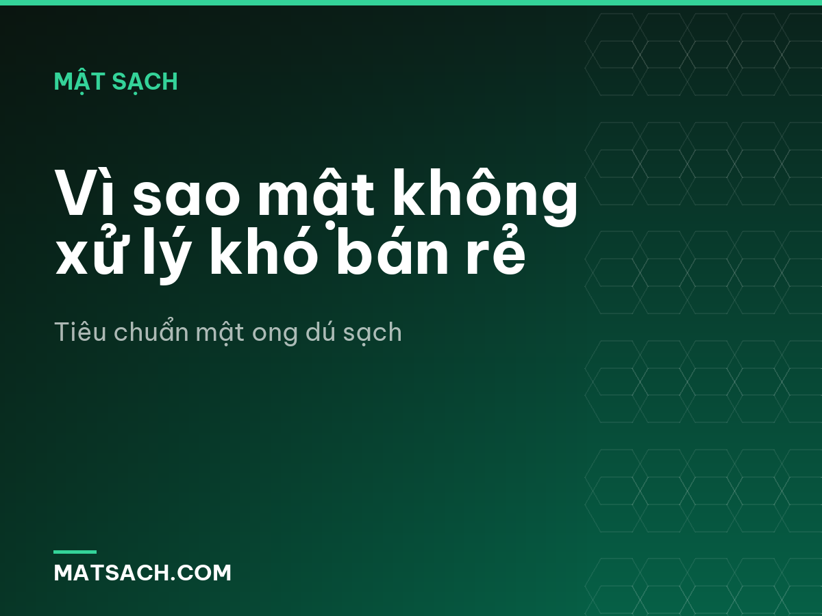 Vì sao mật không xử lý khó bán rẻ