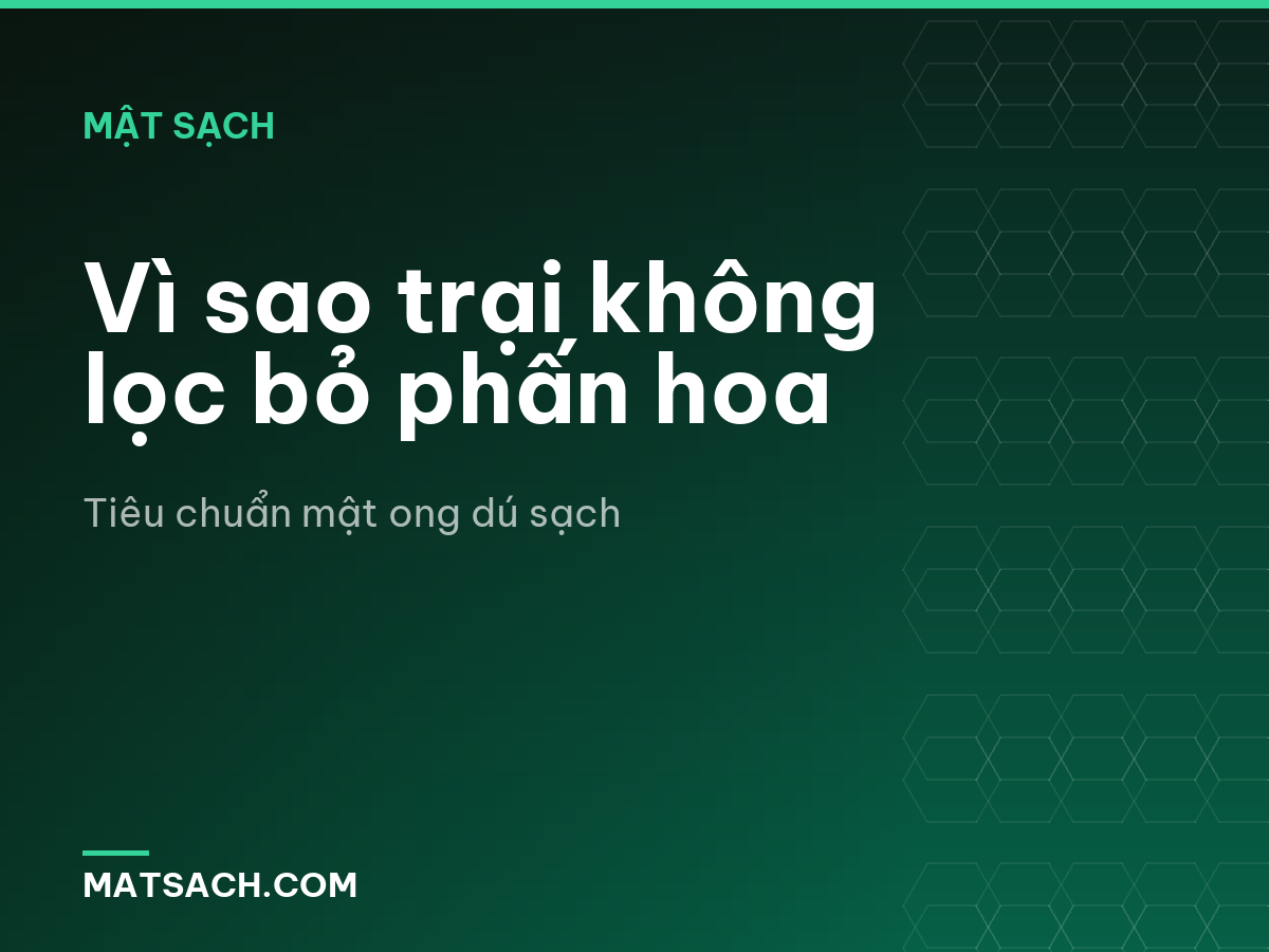 Vì sao trại không lọc bỏ phấn hoa