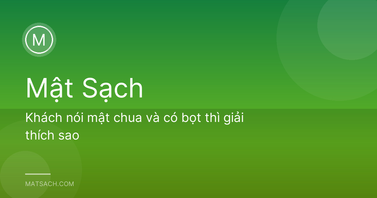 Khách nói mật chua và có bọt thì giải thích sao
