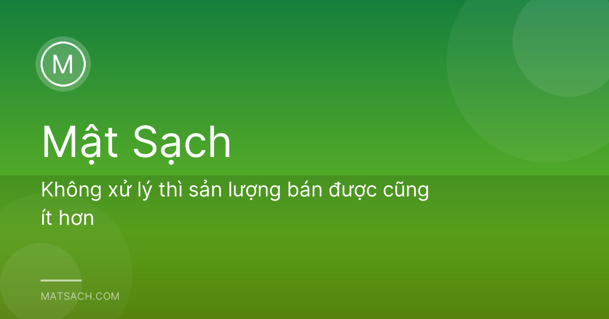 Không xử lý thì sản lượng bán được cũng ít hơn