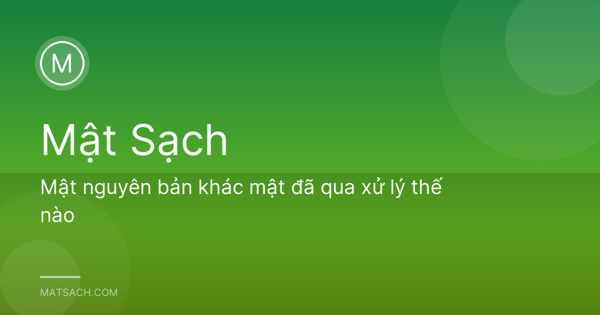 Mật nguyên bản khác mật đã qua xử lý thế nào